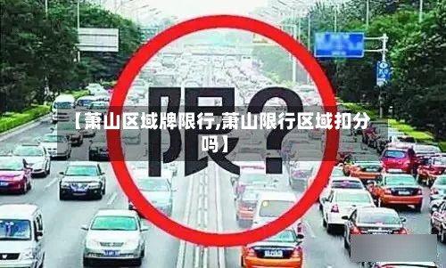 【萧山区域牌限行,萧山限行区域扣分吗】-第2张图片