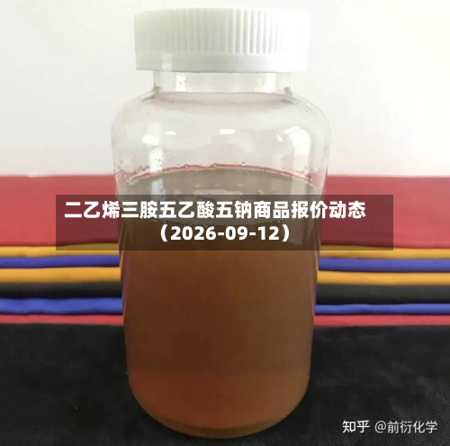 二乙烯三胺五乙酸五钠商品报价动态（2026-09-12）-第2张图片