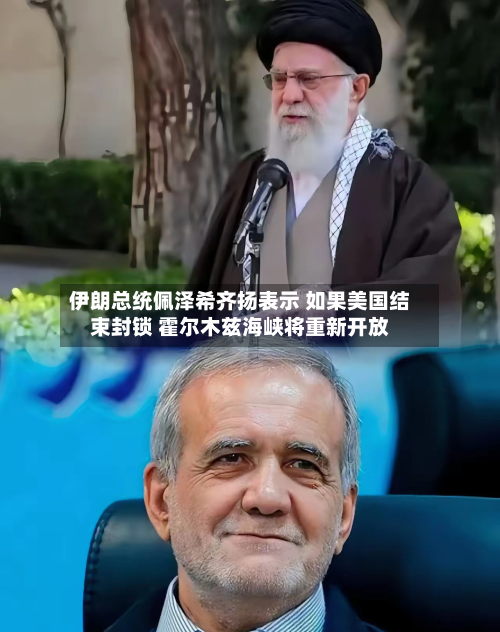 伊朗总统佩泽希齐扬表示 如果美国结束封锁 霍尔木兹海峡将重新开放-第2张图片