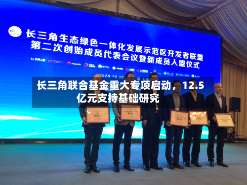 长三角联合基金重大专项启动，12.5亿元支持基础研究