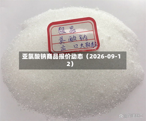 亚氯酸钠商品报价动态(2026-09-12)-第2张图片