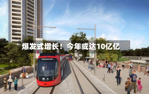 爆发式增长!今年或达10亿亿