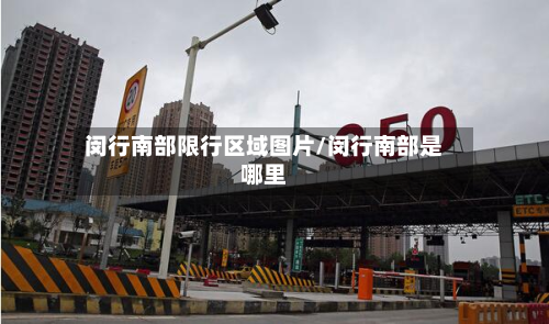 闵行南部限行区域图片/闵行南部是哪里-第3张图片