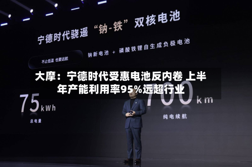 大摩:宁德时代受惠电池反内卷 上半年产能利用率95%远超行业-第2张图片