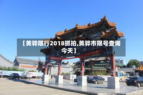 【黄骅限行2018抓拍,黄骅市限号查询今天】