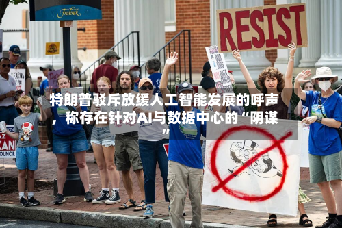 特朗普驳斥放缓人工智能发展的呼声，称存在针对AI与数据中心的“阴谋”-第2张图片