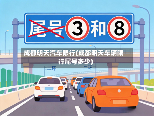 成都明天汽车限行(成都明天车辆限行尾号多少)