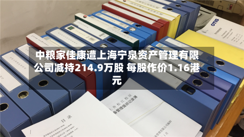 中粮家佳康遭上海宁泉资产管理有限公司减持214.9万股 每股作价1.16港元-第1张图片