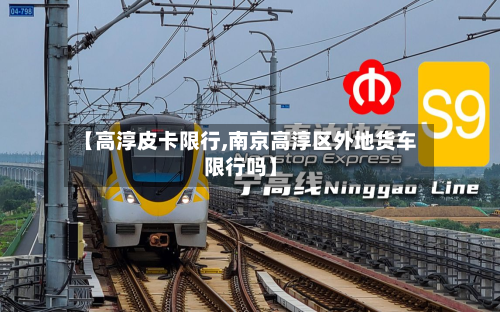 【高淳皮卡限行,南京高淳区外地货车限行吗】-第2张图片