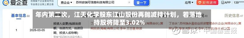 年内第二次，江天化学股东江山股份再抛减持计划	，若落地持股将降至3.02%-第2张图片