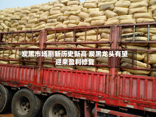 炭黑市场刷新历史新高 炭黑龙头有望迎来盈利修复