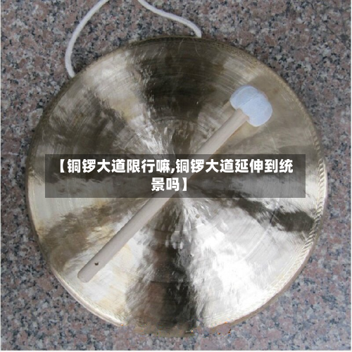 【铜锣大道限行嘛,铜锣大道延伸到统景吗】