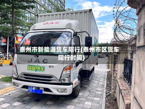 泰州市新能源货车限行(泰州市区货车限行时间)-第1张图片