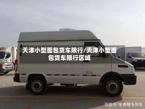 天津小型面包货车限行/天津小型面包货车限行区域-第2张图片