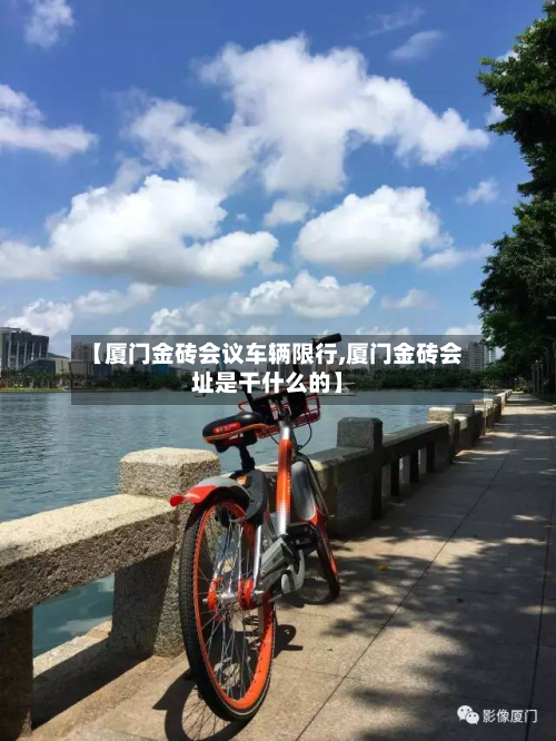 【厦门金砖会议车辆限行,厦门金砖会址是干什么的】-第2张图片