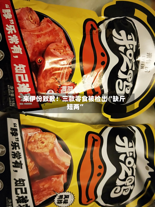 来伊份致歉！三款零食被检出“缺斤短两”-第2张图片