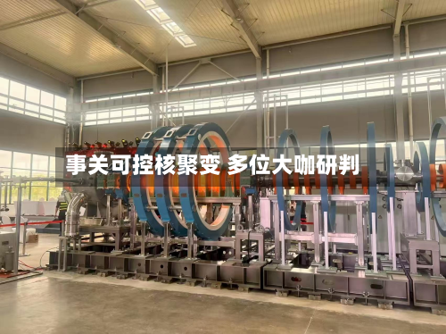 事关可控核聚变 多位大咖研判-第1张图片