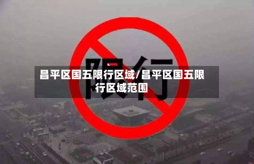 昌平区国五限行区域/昌平区国五限行区域范围-第3张图片