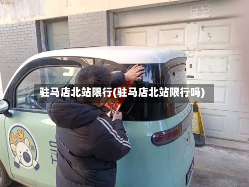 驻马店北站限行(驻马店北站限行吗)