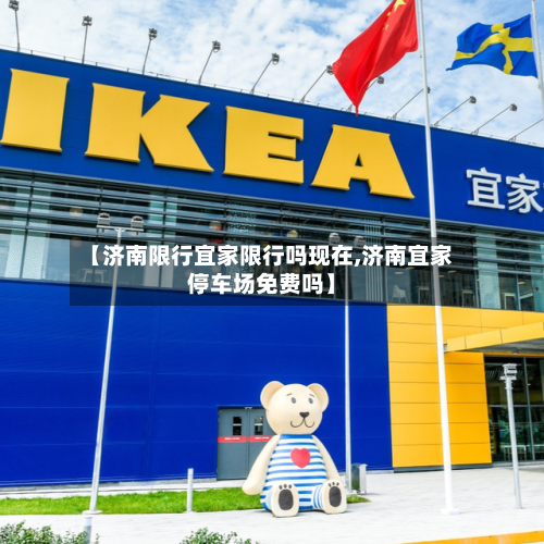 【济南限行宜家限行吗现在,济南宜家停车场免费吗】