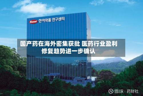 国产药在海外密集获批 医药行业盈利修复趋势进一步确认-第2张图片