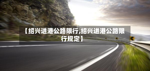 【绍兴进港公路限行,绍兴进港公路限行规定】-第2张图片