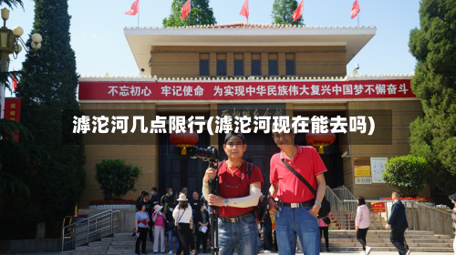 滹沱河几点限行(滹沱河现在能去吗)
