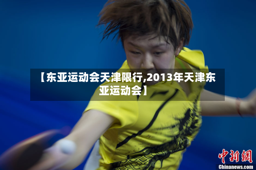 【东亚运动会天津限行,2013年天津东亚运动会】