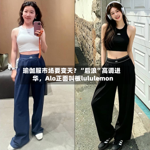 瑜伽服市场要变天？“后浪”高调进华，Alo正面叫板lululemon-第3张图片