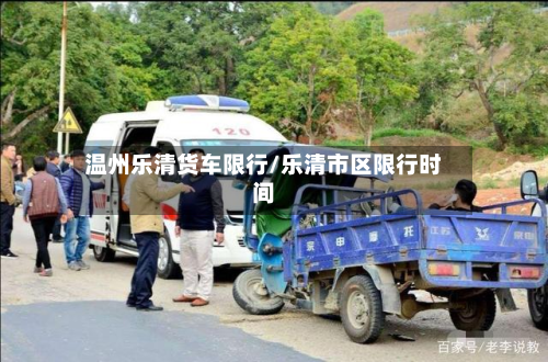 温州乐清货车限行/乐清市区限行时间-第2张图片