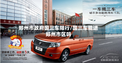 郑州市政府国三车限行/国三车能进郑州市区吗