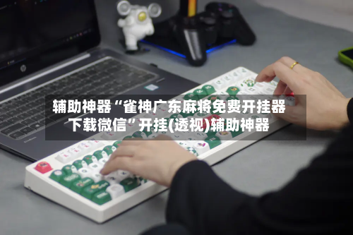 辅助神器“雀神广东麻将免费开挂器下载微信”开挂(透视)辅助神器-第2张图片