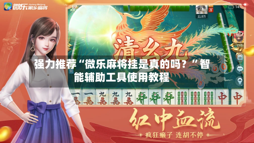 强力推荐“微乐麻将挂是真的吗？”智能辅助工具使用教程