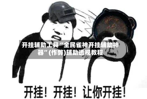 开挂辅助工具“全民雀神开挂辅助神器”(作弊)辅助透视教程-第3张图片