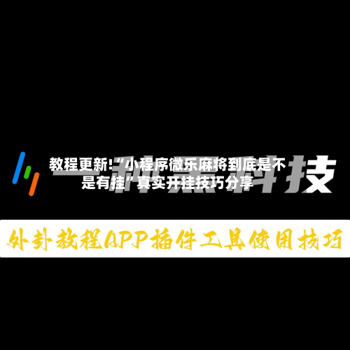 教程更新!“小程序微乐麻将到底是不是有挂”真实开挂技巧分享