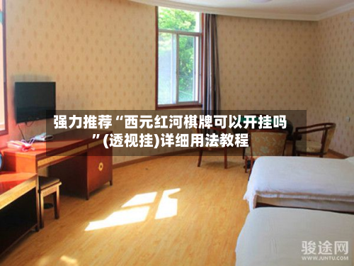 强力推荐“西元红河棋牌可以开挂吗”(透视挂)详细用法教程-第3张图片