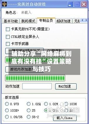 辅助分享“网络麻将到底有没有挂”设置策略与技巧-第3张图片