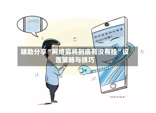 辅助分享“网络麻将到底有没有挂”设置策略与技巧