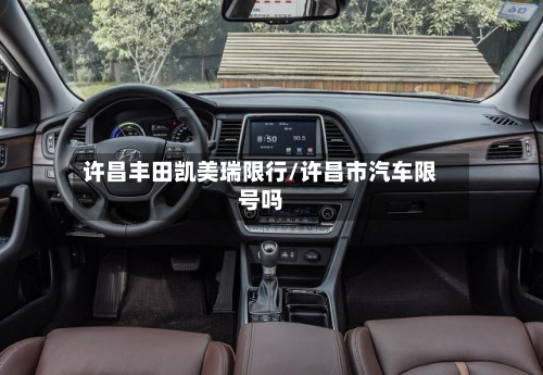 许昌丰田凯美瑞限行/许昌市汽车限号吗