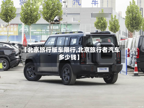 【北京旅行版车限行,北京旅行者汽车多少钱】