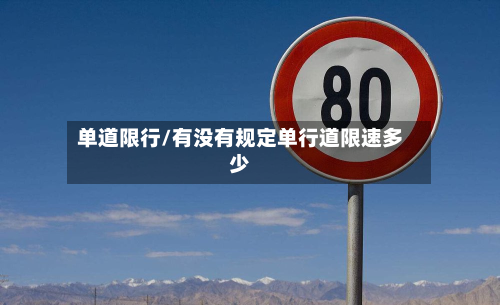 单道限行/有没有规定单行道限速多少-第2张图片