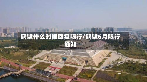 鹤壁什么时候回复限行/鹤壁6月限行通知