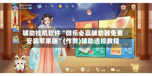 辅助挂机软件“微乐必赢辅助器免费安装苹果版”(作弊)辅助透视教程