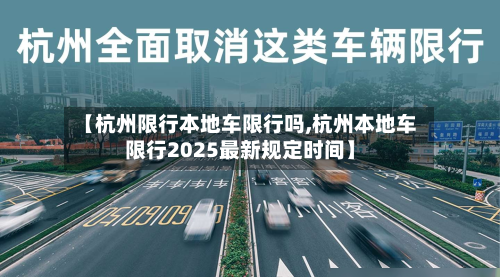 【杭州限行本地车限行吗,杭州本地车限行2025最新规定时间】-第2张图片