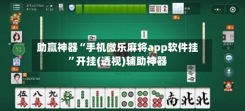 助赢神器“手机微乐麻将app软件挂”开挂(透视)辅助神器