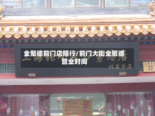 全聚德前门店限行/前门大街全聚德营业时间