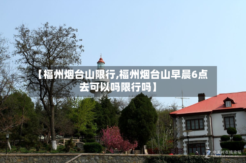 【福州烟台山限行,福州烟台山早晨6点去可以吗限行吗】