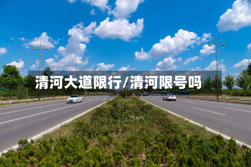 清河大道限行/清河限号吗-第2张图片