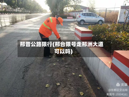 邢昔公路限行(邢台限号走邢洲大道可以吗)