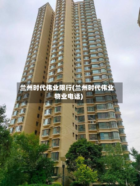 兰州时代伟业限行(兰州时代伟业物业电话)-第2张图片
